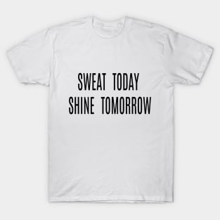 Sweat today shine tomorrow T-Shirt